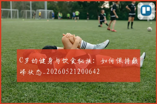 C罗的健身与饮食秘诀:如何保持巅峰状态_20260521200642