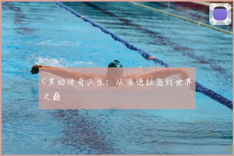 C罗的传奇人生:从马德拉岛到世界之巅