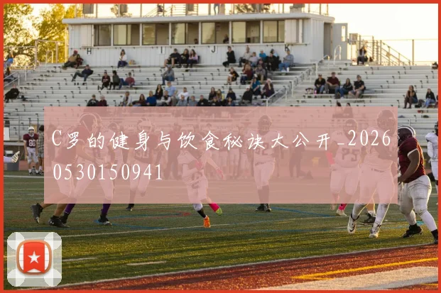 C罗的健身与饮食秘诀大公开_20260530150941